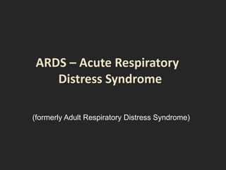 (formerly Adult Respiratory Distress Syndrome)
 