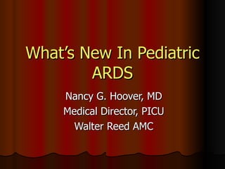 What’s New In Pediatric ARDS Nancy G. Hoover, MD Medical Director, PICU Walter Reed AMC 