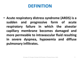 DEFINITION

• Acute respiratory distress syndrome (ARDS) is a
  sudden and progressive form of acute
  respiratory failure...
