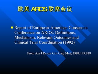 欧美 ARDS 联席会议 Report of European-American Consensus Conference on ARDS: Definitions, Mechanism, Relevant Outcomes and Clinical Trial Coordination (1992) From Am J Respir Crit Care Med, 1994,149:818 