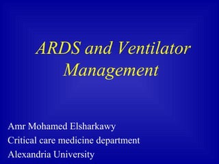 ARDS and Ventilator
Management
Amr Mohamed Elsharkawy
Critical care medicine department
Alexandria University
 