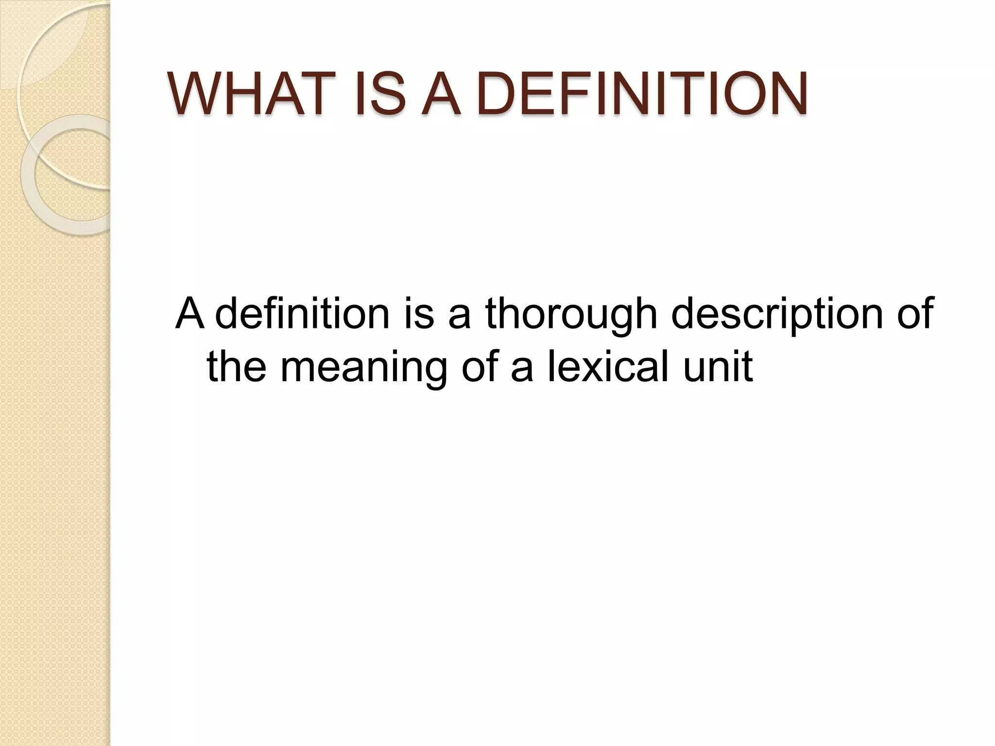 WHAT IS A DEFINITION
A definition is a thorough description of
the meaning of a lexical unit
 
