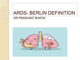 ARDS- BERLIN DEFINITION
DR PRASHANT BHATIA
 