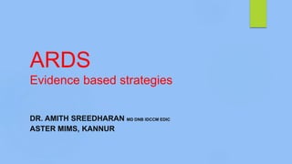 ARDS
Evidence based strategies
DR. AMITH SREEDHARAN MD DNB IDCCM EDIC
ASTER MIMS, KANNUR
 