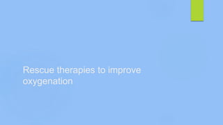 Rescue therapies to improve
oxygenation
 