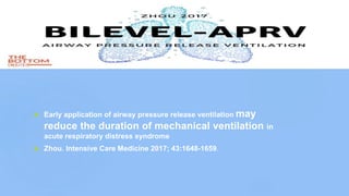  Early application of airway pressure release ventilation may
reduce the duration of mechanical ventilation in
acute respiratory distress syndrome
 Zhou. Intensive Care Medicine 2017; 43:1648-1659.
 