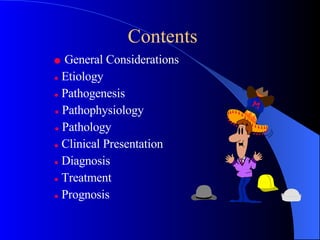 ●   General Considerations ●   Etiology ●   Pathogenesis  ●   Pathophysiology ●   Pathology ●   Clinical Presentation ●   Diagnosis ●   Treatment ●   Prognosis Contents 