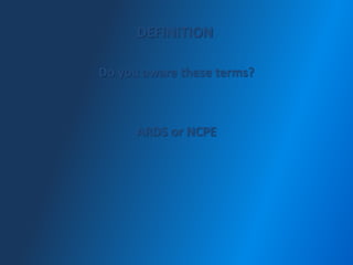 Do you aware these terms?
ARDS or NCPE
DEFINITION
 