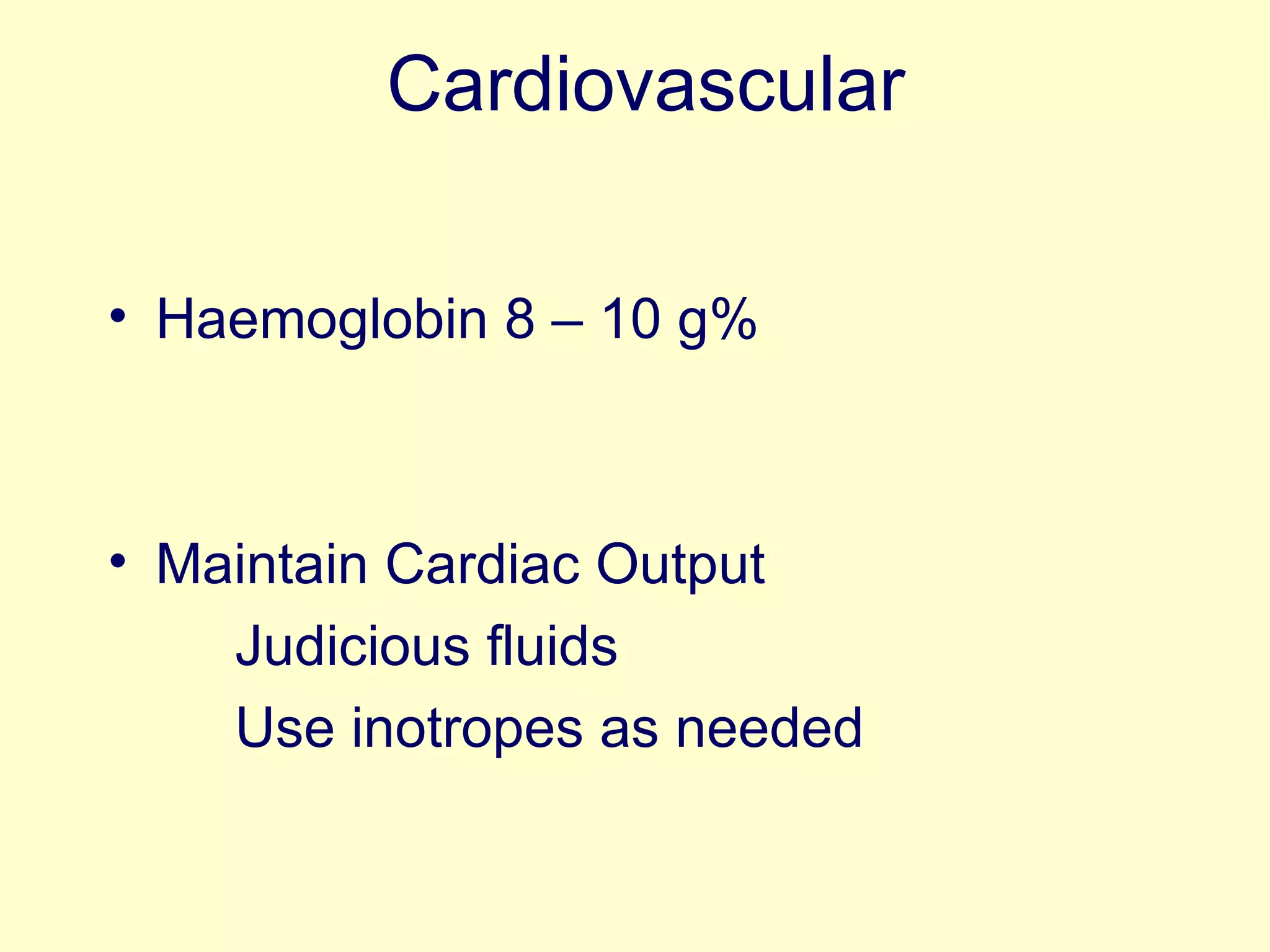 Cardiovascular Haemoglobin 8 – 10 g% Maintain Cardiac Output Judicious fluids Use inotropes as needed 