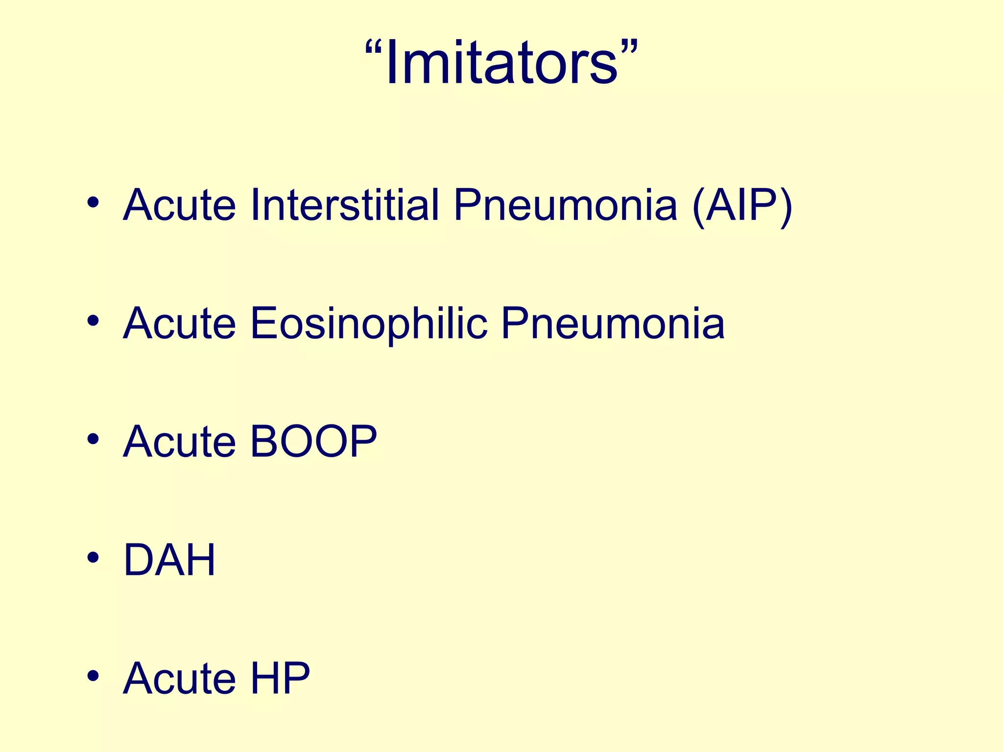 “ Imitators” Acute Interstitial Pneumonia (AIP) Acute Eosinophilic Pneumonia Acute BOOP DAH Acute HP 