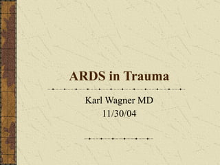 ARDS in Trauma Karl Wagner MD 11/30/04 