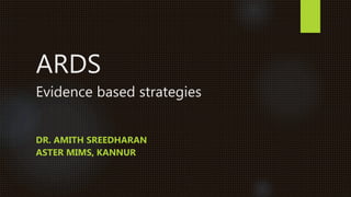 ARDS
Evidence based strategies
DR. AMITH SREEDHARAN
ASTER MIMS, KANNUR
 
