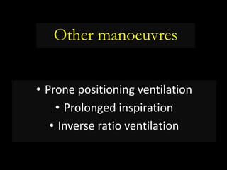 Other manoeuvres
• Prone positioning ventilation
• Prolonged inspiration
• Inverse ratio ventilation
 