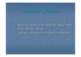 Clinical Progression


Survival chances are poor for those who
enter fibrotic phase
  Requires long-term mechanical ventilation
           long-term
 