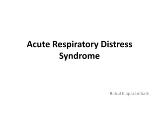 Acute Respiratory Distress
       Syndrome


                    Rahul Illaparambath
 