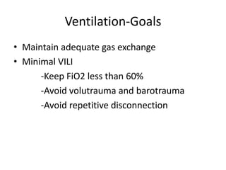 Ventilation-Goals
? Maintain adequate gas exchange
? Minimal VILI
      -Keep FiO2 less than 60%
      -Avoid volutrauma and barotrauma
      -Avoid repetitive disconnection
 