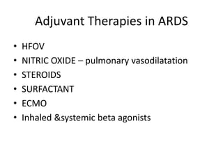 Adjuvant Therapies in ARDS
?   HFOV
?   NITRIC OXIDE C pulmonary vasodilatation
?   STEROIDS
?   SURFACTANT
?   ECMO
?   Inhaled &systemic beta agonists
 