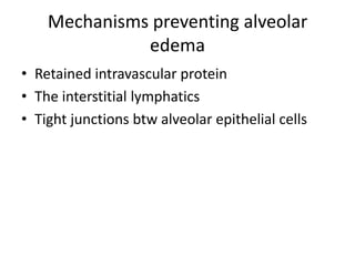 Mechanisms preventing alveolar
              edema
? Retained intravascular protein
? The interstitial lymphatics
? Tight junctions btw alveolar epithelial cells
 