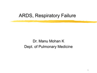1
ARDS, Respiratory Failure
Dr. Manu Mohan K
Dept. of Pulmonary Medicine
 