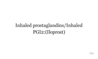 Inhaled prostaglandins/Inhaled
PGI2:(Iloprost)
50a
 