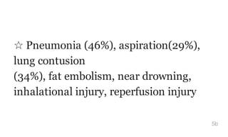☆ Pneumonia (46%), aspiration(29%),
lung contusion
(34%), fat embolism, near drowning,
inhalational injury, reperfusion injury
5b
 