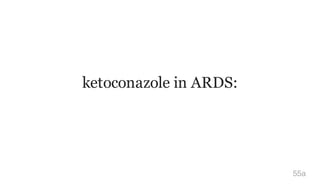 ketoconazole in ARDS:
55a
 