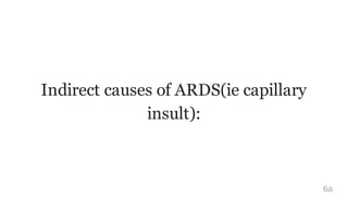 Indirect causes of ARDS(ie capillary
insult):
6a
 