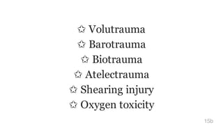 ✩ Volutrauma
✩ Barotrauma
✩ Biotrauma
✩ Atelectrauma
✩ Shearing injury
✩ Oxygen toxicity
15b
 