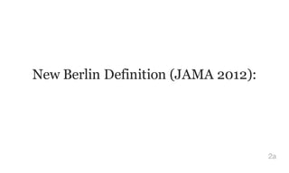 New Berlin Definition (JAMA 2012):
2a
 