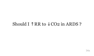 Should I ↑RR to ↓CO2 in ARDS ?
34a
 