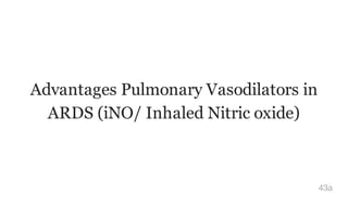 Advantages Pulmonary Vasodilators in
ARDS (iNO/ Inhaled Nitric oxide)
43a
 