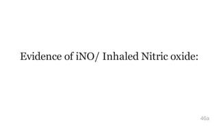 Evidence of iNO/ Inhaled Nitric oxide:
46a
 