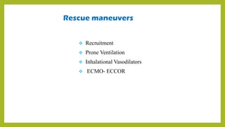  Recruitment
 Prone Ventilation
 Inhalational Vasodilators
 ECMO- ECCOR
Rescue maneuvers
 