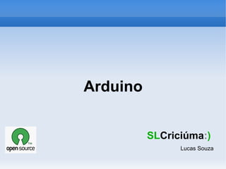Arduino SL Criciúma : )   Lucas Souza 