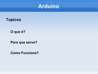 Arduino Topicos O que é? 