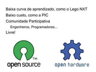 Baixa curva de aprendizado, como o Lego NXT 