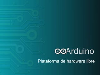 Arduino
Plataforma de hardware libre
 