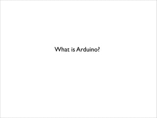 What is Arduino?
 