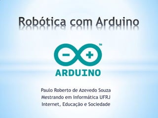 Paulo Roberto de Azevedo Souza
Mestrando em Informática UFRJ
Internet, Educação e Sociedade
 