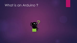 What is an Arduino ?
 
