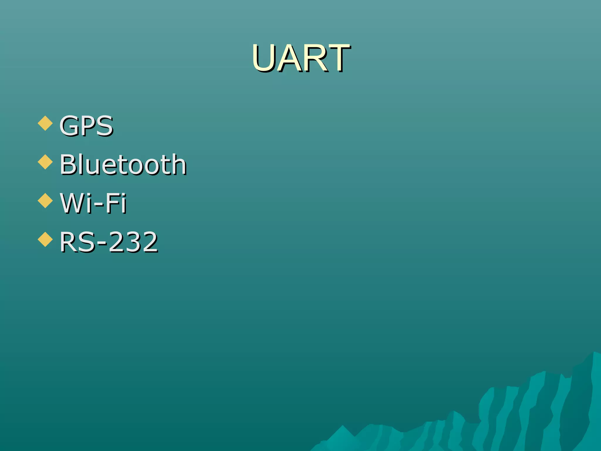 UARTUART
 GPSGPS
 BluetoothBluetooth
 Wi-FiWi-Fi
 RS-232RS-232
 