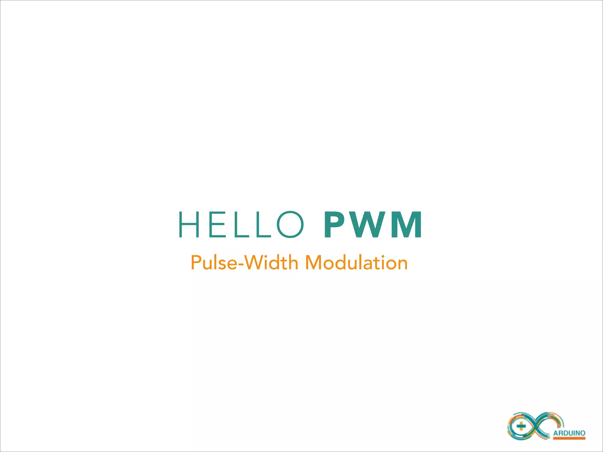 HE LLO P WM
Pulse-Width Modulation

 