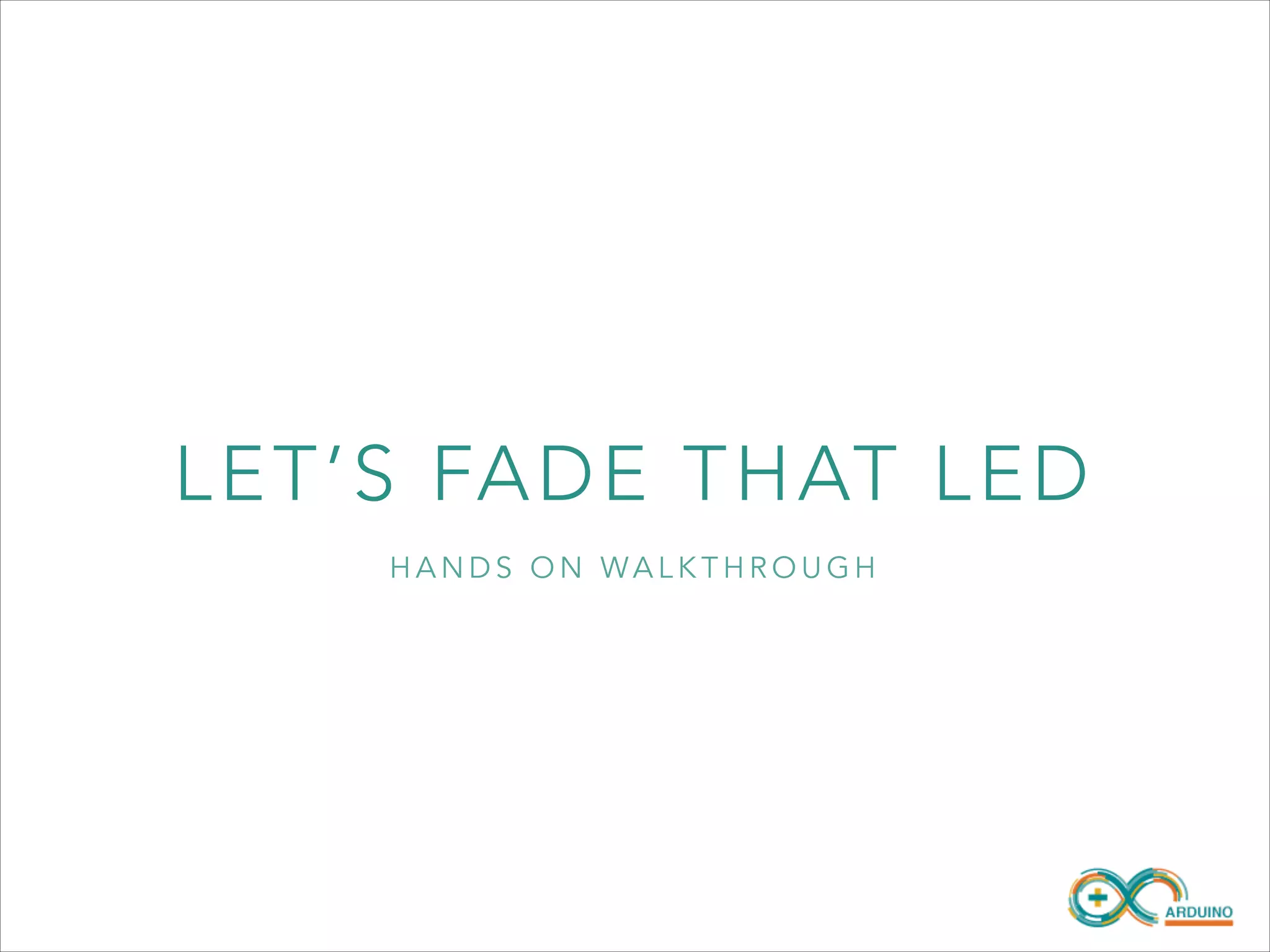 LE T ’S FAD E T H AT L E D
HANDS ON WALKTHROUGH

 