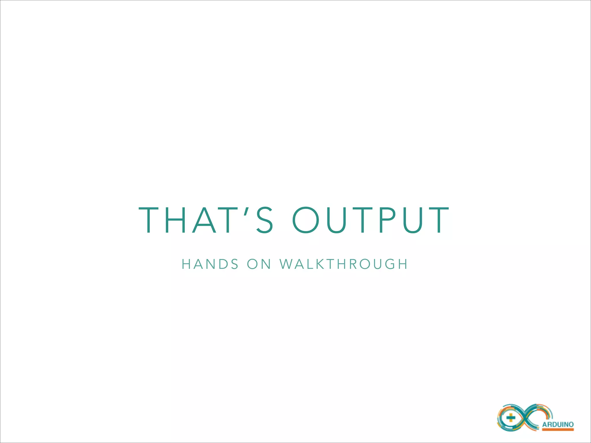 TH AT’ S O U T P UT
HANDS ON WALKTHROUGH

 