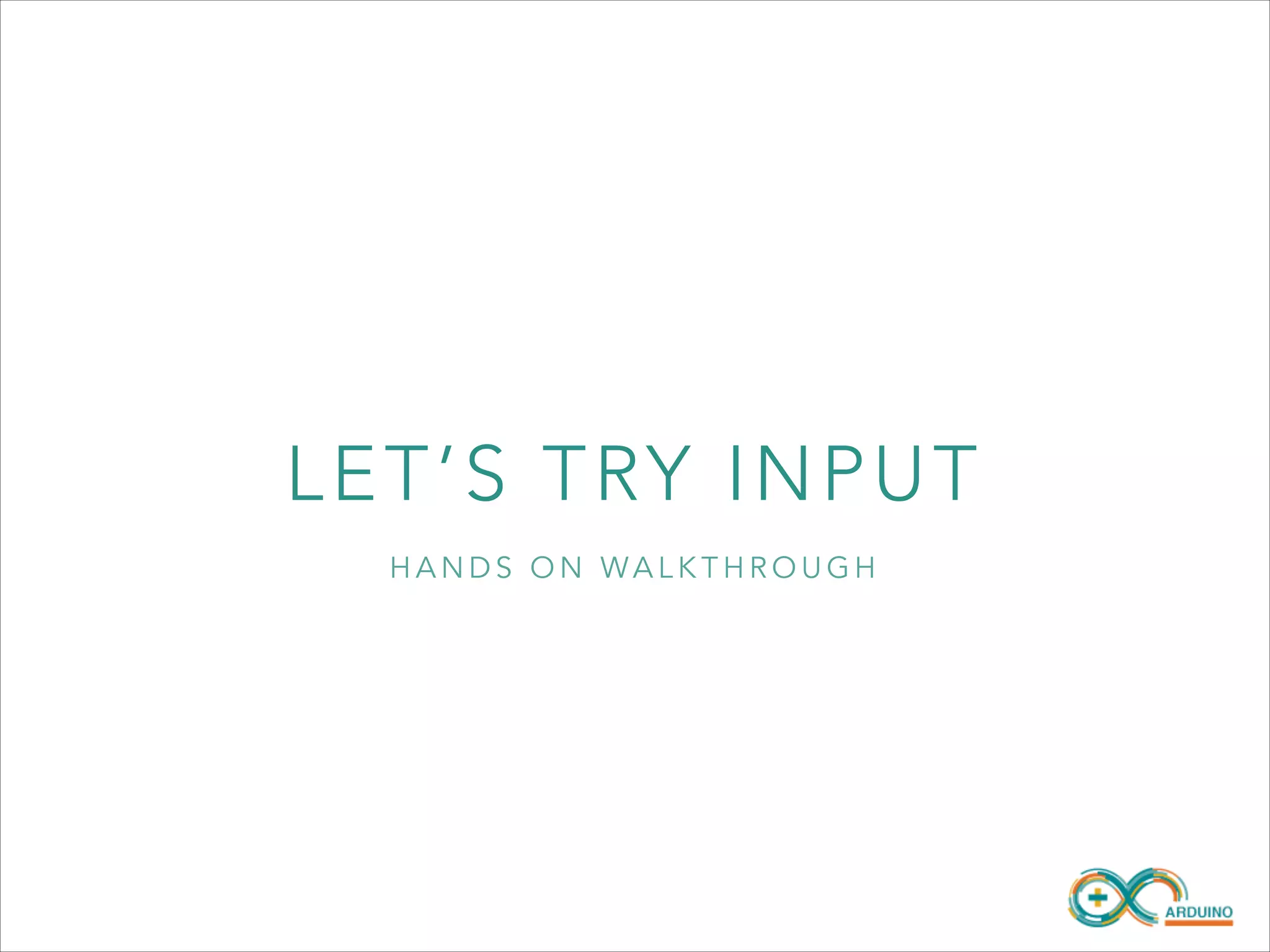 L ET’ S TRY IN P UT
HANDS ON WALKTHROUGH

 