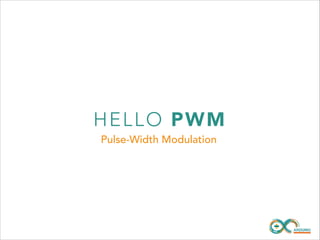 HE LLO P WM
Pulse-Width Modulation

 