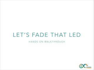 LE T ’S FAD E T H AT L E D
HANDS ON WALKTHROUGH

 