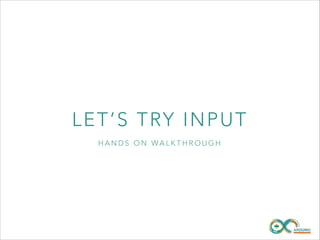 L ET’ S TRY IN P UT
HANDS ON WALKTHROUGH

 