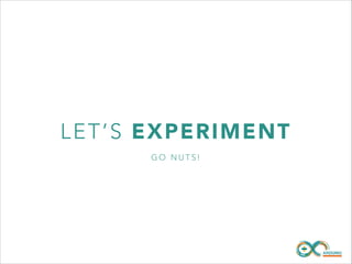 LE T’ S EX P E RI ME N T
GO NUTS!

 