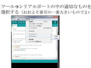 ツール→シリアルポートの中の適切なものを
選択する（おおよそ番号の一番大きいものでよい

 
